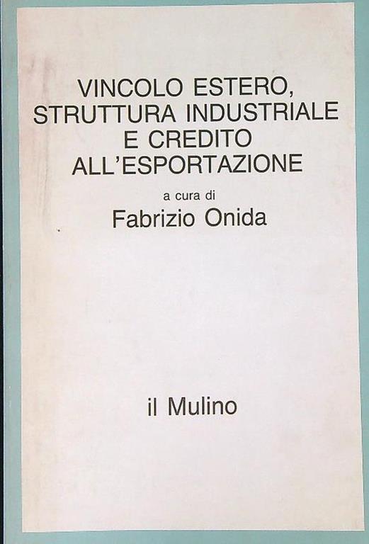 Vincolo estero, struttura industriale e credito all'esportazione - Fabrizio Onida - copertina
