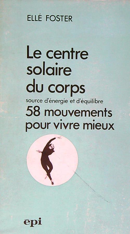 Le Centre solaire du corps: Source d'énergie et d'équilibre, 58 mouvements pour vivre mieux