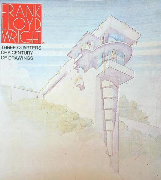 Frank Lloyd Wright. Three-Quarters of a Century of Drawings - Alberto Izzo - copertina