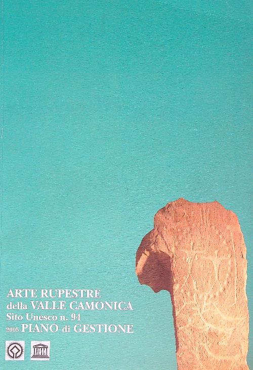 Arte Rupestre della Valle Camonica. Sito Unesco n 94/2005 Piano di gestione - copertina