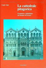 La cattedrale pitagorica. Geometria e simbolismo nel Duomo di Ferrara