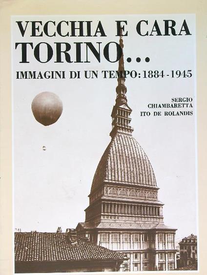 Vecchia e cara Torino....immagini di un tempo:1884-1945 - Sergio Chiambaretta - copertina