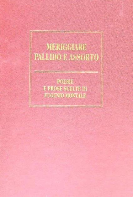 Meriggiare pallido e assorto. Poesie e prose scelte di Eugenio Montale - Eugenio Montale - copertina