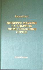 Giuseppe Mazzini. La politica come religione civile