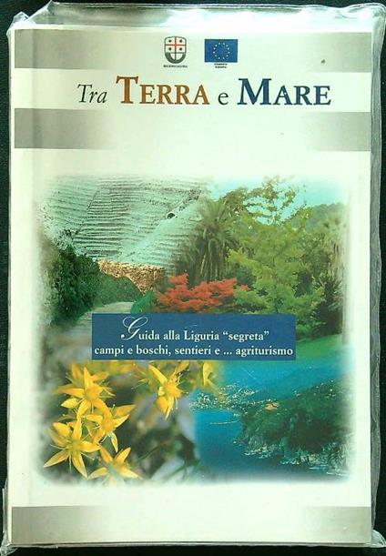 Tra terra e mare. Guida alla Liguria ''segretà' - copertina