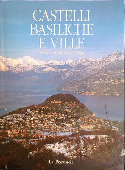 Castelli, Basiliche e Ville. Tesori architettonici Lariani nel tempo - Antonio Belloni - copertina