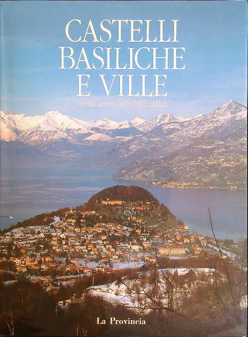 Castelli, Basiliche e Ville. Tesori architettonici Lariani nel tempo - Antonio Belloni - copertina