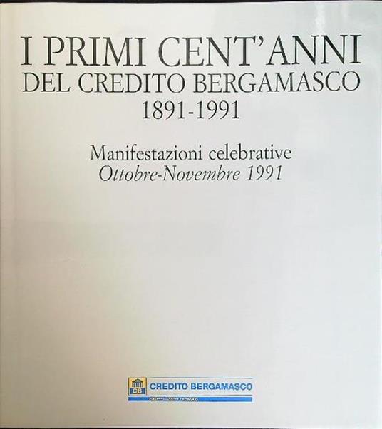 I primi cent'anni di credito bergamasco. 1891 - 1991. Manifestazioni celebrative. Ottobre - Novembre 1991 - copertina