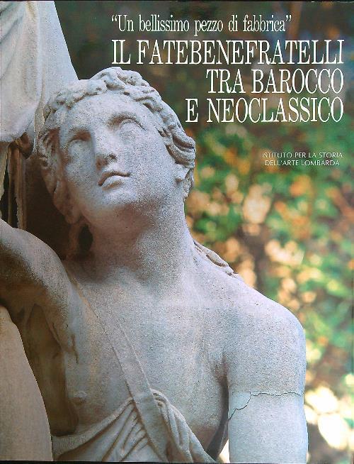 Un bellissimo pezzo di fabbrica. Il Fatebenefratelli tra Barocco e Neoclassico - Andrea Spiriti - copertina