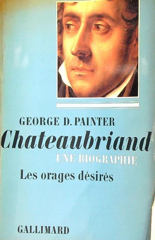 Chateaubriand, une Biographie. Les Orages Désirés - copertina
