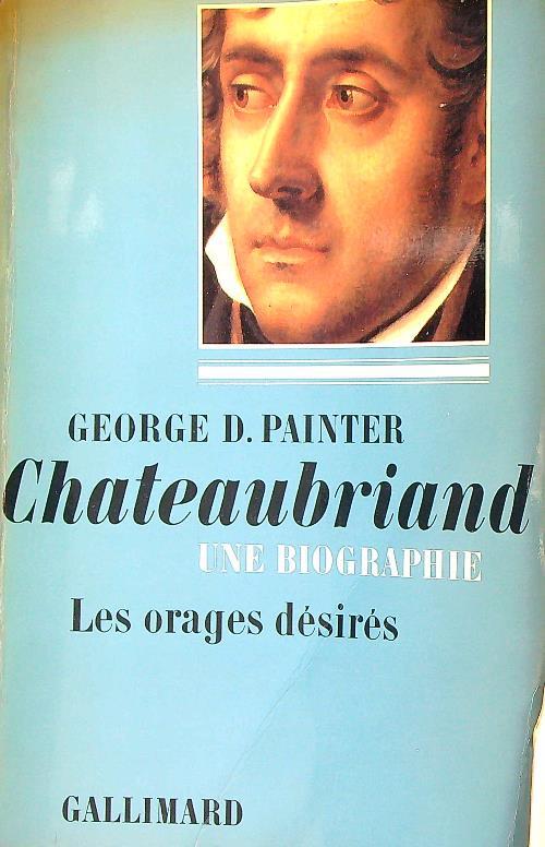 Chateaubriand, une Biographie. Les Orages Désirés