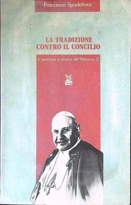 La tradizione contro il concilio - Francesco Spadafora - copertina