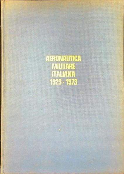 Aeronautica militare italiana 1923-1973 - Alberto Mondini - copertina