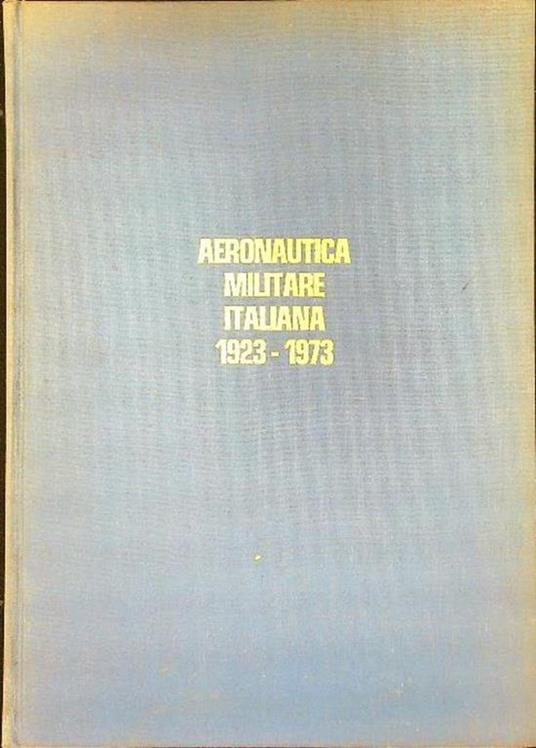 Aeronautica militare italiana 1923-1973 - Alberto Mondini - copertina