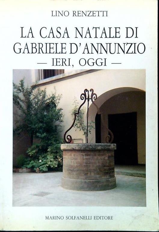 La casa natale di Gabriele D'Annunzio - Ieri, oggi - Lino Renzetti - copertina