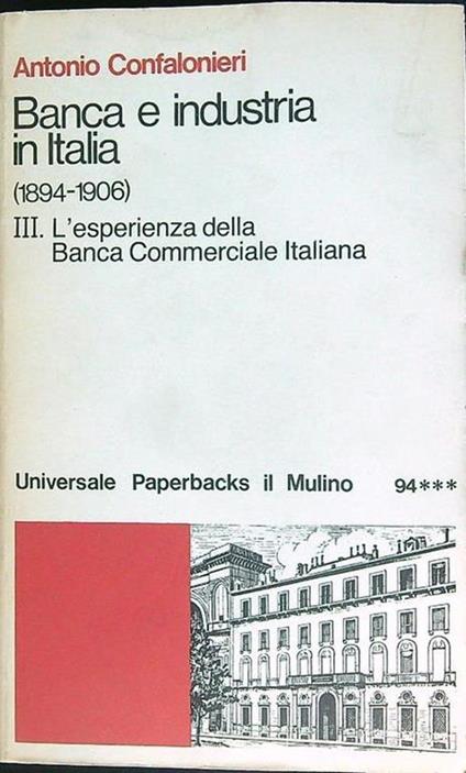 Banca e industria in Italia(1894 - 1906) vol. 3. L'esperienza della Banca Commerciale Italiana - Antonio Confalonieri - copertina