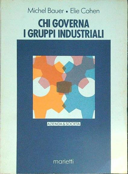 Chi governa i gruppi industriali. Saggio sull'esercizio del potere nel gruppo industriale - Michel Bauer - copertina