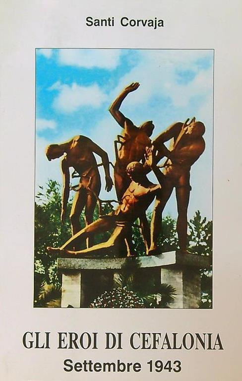 Gli eroi di Cefalonia. Settembre 1943 - Santi Corvaja - copertina