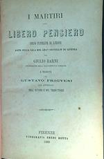 martiri del libero pensiero. Corso pubblico di lezioni date nella sala del gran consiglio di Ginevra