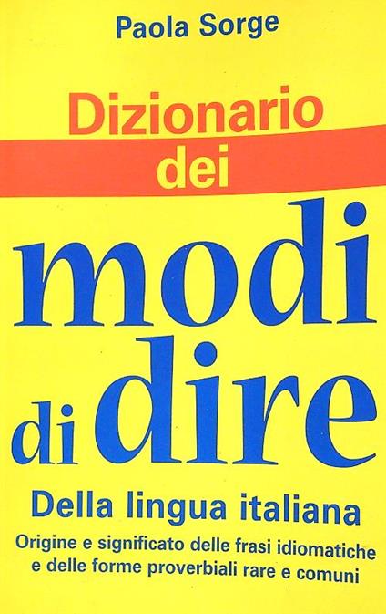 Dizionario dei modi di dire della lingua italiana - Paola Sorge - copertina