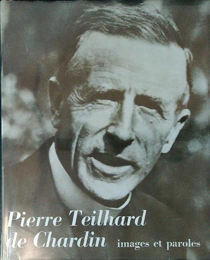 Pierre Teilhard de Chardin. Images et paroles - Pierre Teilhard de Chardin - copertina