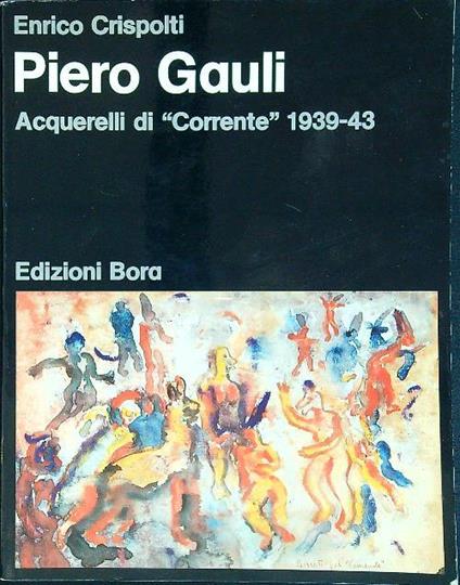 Piero Gauli. Acquerelli di Corrente. 1939-43 - Enrico Crispolti - copertina