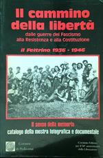 cammino della libertà. Dalle guerre del Fascismo alla Resistenza e alla Costituzione. Il Feltrino 1936-1946