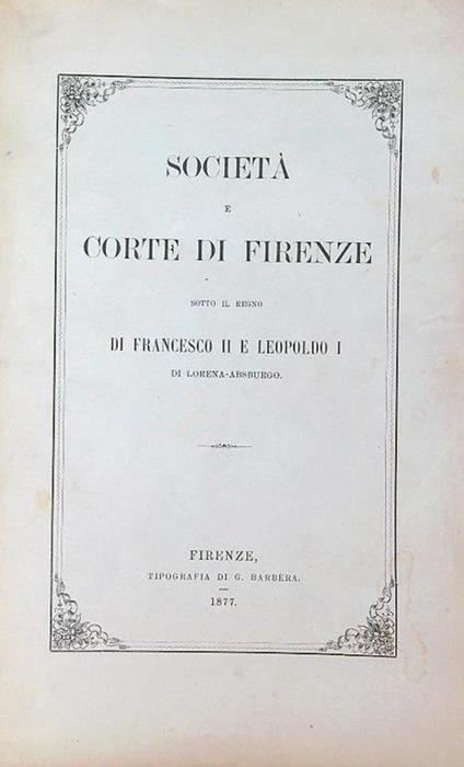 Società e corte di Firenze sotto il Regno di Francesco II e Leopoldo I di Lorena - Asburgo - copertina