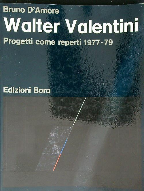 Walter Valentini Progetti come reperti 1977-1979 - Bruno D'Amore - copertina