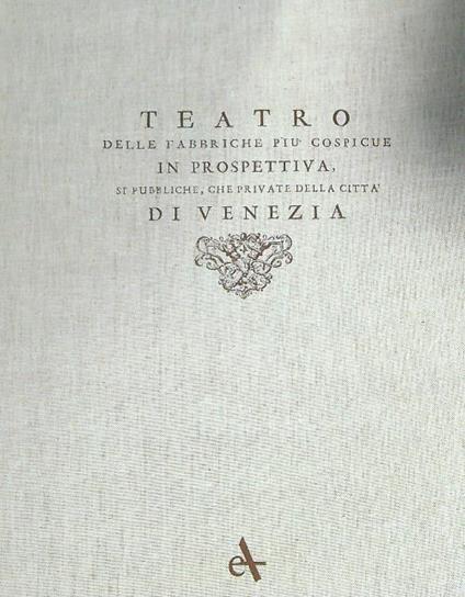 Teatro delle fabbriche più cospicue in prospettiva sì pubbliche che private della città di Venezia - copertina