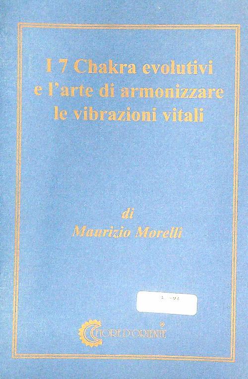 I 7 Chakra evolutivi e l'arte di armonizzare le vibrazioni vitali - Maurizio Morelli - copertina