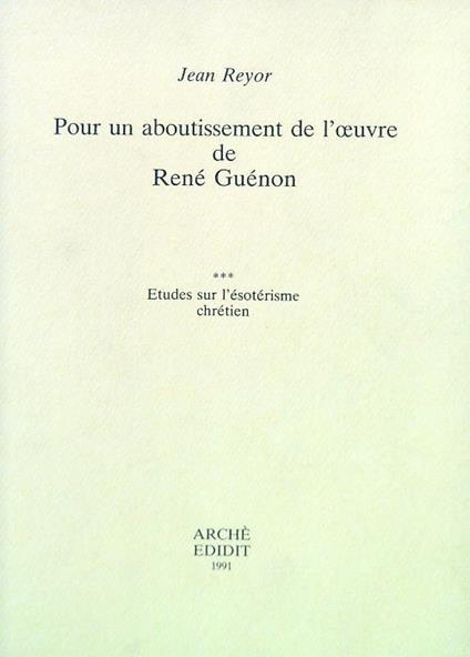 Pour un aboutissement de l'oeuvre de Guénon 3. Etudes sur l'ésotérisme chrétien - Jean Reyor - copertina