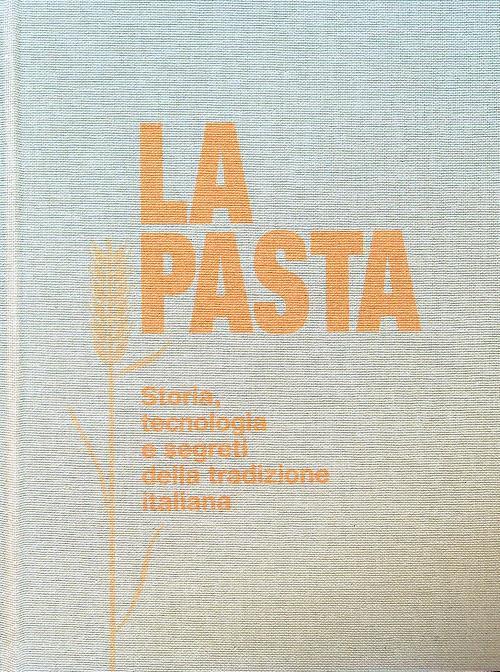 La pasta. Storia, tecnologia e segreti della tradizione italiana