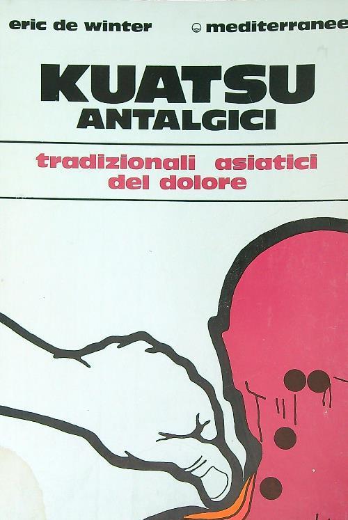 Kuatsu antalgici. Trattamenti asiatici del dolore - Eric De Winter - copertina