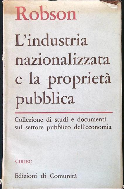 L' industria nazionalizzata e la proprieta' pubblica - William A. Robson - copertina