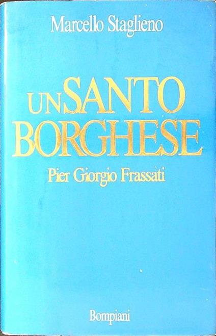 Un santo borghese. Pier Giorgio Frassati - Marcello Staglieno - copertina