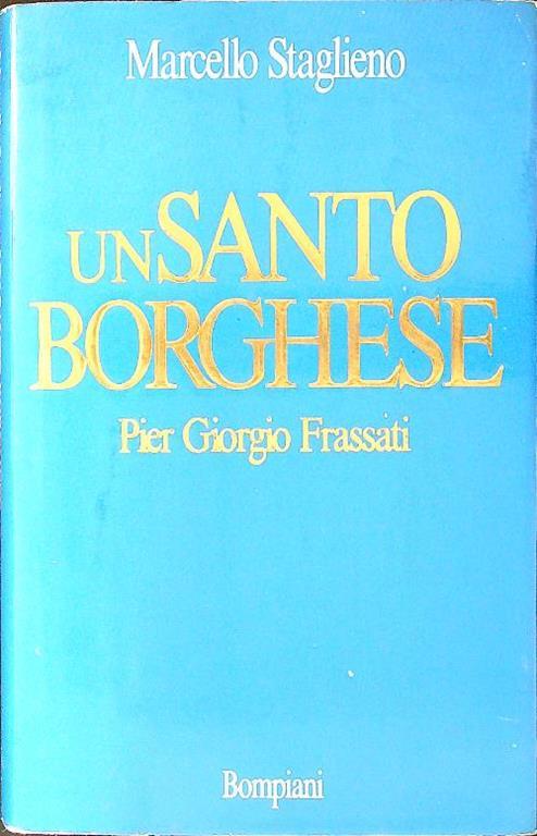 Un santo borghese. Pier Giorgio Frassati - Marcello Staglieno - copertina