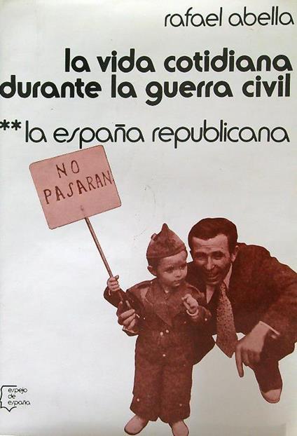 La vida cotidiana durante la guerra civil 2. La Espana republicana - Rafael Abella - copertina