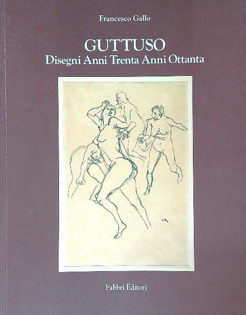 Guttuso. Disegni anni Trenta Anni ottanta - Francesco Gallo - copertina