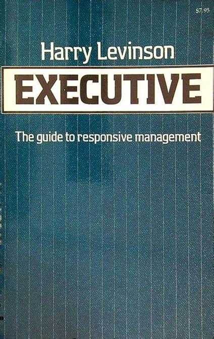 Executive. The guide to responsive management - Harry Levinson - copertina