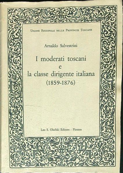 I moderati toscani e la classe dirigente italiana 1859 - 1876 - Arnaldo Salvestrini - copertina