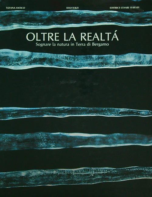 Oltre la realtà. Sognare la natura in terra di Bergamo - Tiziana Antico - copertina