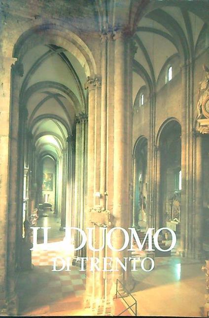 Il Duomo di Trento. Architettura e scultura. Volume primo - Enrico Castelnuovo - copertina