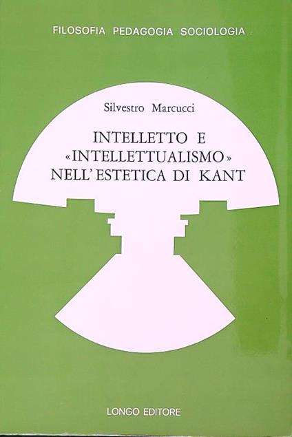 Intelletto e intellettualismo nell'estetica di Kant - Silvestro Marcucci - copertina