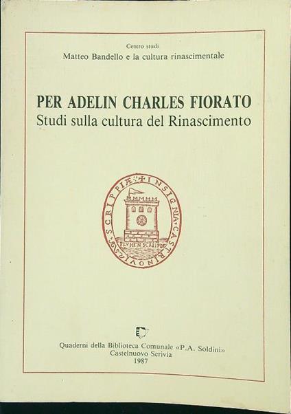 Per Adelin Charles Fiorato. Studi sulla cultura del Rinascimento - Ugo Rozzo - copertina