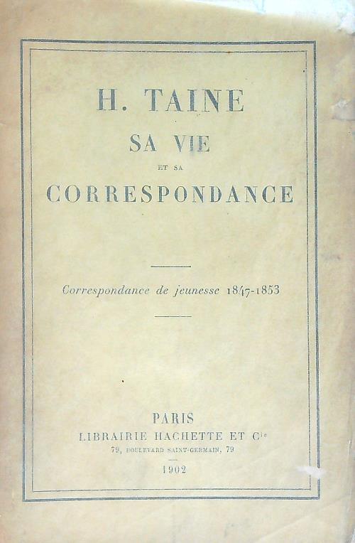 H. Taine : sa vie et sa correspondance. Correspondance de Jeunesse 1847-1853