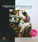 Ragazze di Fabbrica. Voci e volti dal dopoguerra ad oggi