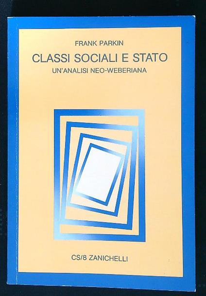Classi sociali e Stato. Un'analisi neo-Weberiana - Frank Parkin - copertina