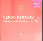 Verso Ferrara...quaranta Pittori Ferraresi del '900