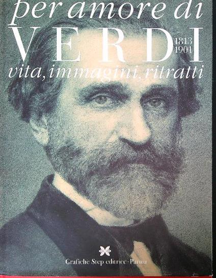 Per amore di Verdi. 1813-1901. Vita, immagini, ritratti - copertina